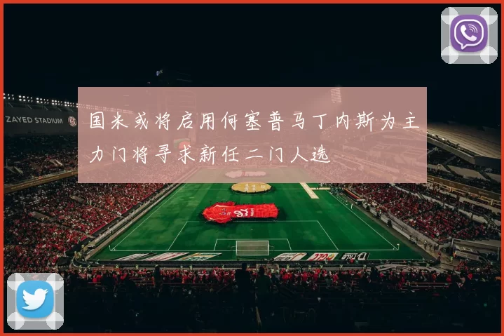 国米或将启用何塞普马丁内斯为主力门将寻求新任二门人选