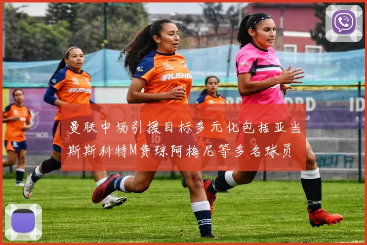曼联中场引援目标多元化包括亚当斯斯科特M费琼阿梅尼等多名球员
