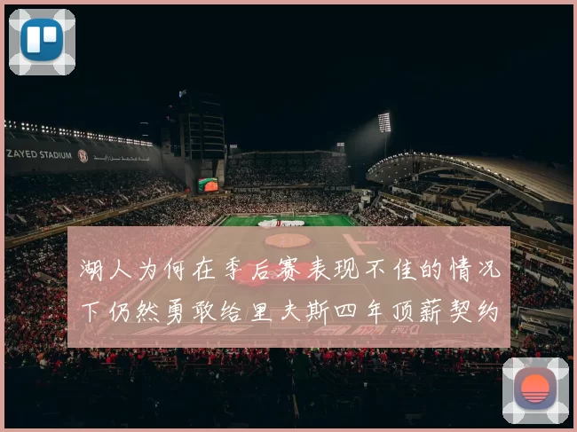 湖人为何在季后赛表现不佳的情况下仍然勇敢给里夫斯四年顶薪契约
